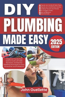 DIY Plumbing Made Easy: A Beginner-Friendly Fluid Systems Guide with 2025 Standards, and Essential Pipefitting Techniques for Every Homeowner