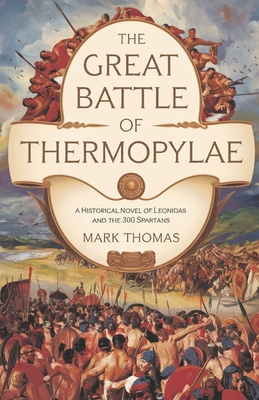 The Great Battle of Thermopylae: A historical Novel of Leonidas and the 300 Spartans