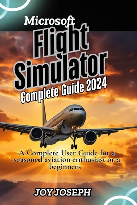 Microsoft Flight Simulator Guide: A Comprehensive User Guide for a seasoned aviation enthusiast or a beginner's
