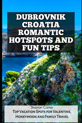 Dubrovnik Croatia Romantic Hotspots and Fun Tips: Top Vacation Spots for Valentine, Honeymoon and Family Travel