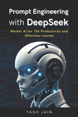 Prompt Engineering with DeepSeek: Master AI for 10x Productivity and Effortless Income
