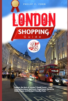 London Shopping Guide 2025: Explore the Best of London's Retail Scene - From Luxury Boutiques and Iconic Department Stores to Hidden Gems and Budget-F