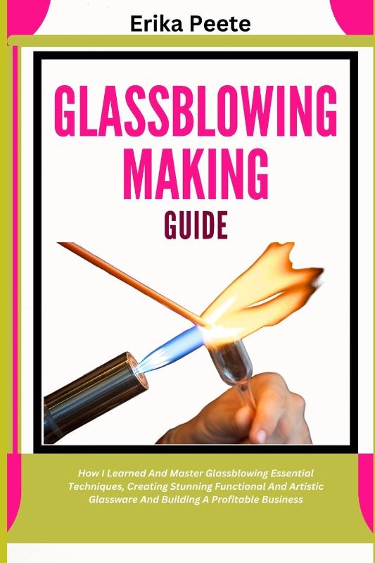 Peete, E: Glassblowing Making Guide