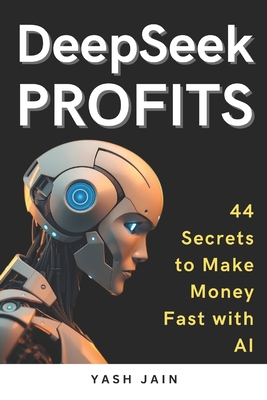 DeepSeek PROFITS: 44 Secrets to Make Money Fast with AI