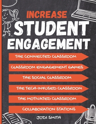 Increase Student Engagement: The Complete Guide to Creating a Highly Engaged Classroom: Incorporate Classroom Engagement Games, Educational Technology