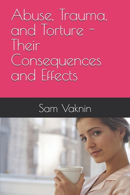 Abuse, Trauma, and Torture - Their Consequences and Effects