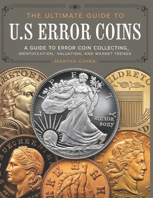 The Ultimate Guide to U.S Error Coins For Beginner & Advanced: A Guide to Error Coin Collecting, Identification, Valuation, and Market Trends.