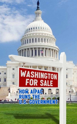 Washington for Sale: How AIPAC Runs the U.S. Government