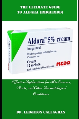 The Utimate Guide to Aldara (Imiquimod): Effective Applications for Skin Cancers, Warts, and Other Dermatological Conditions