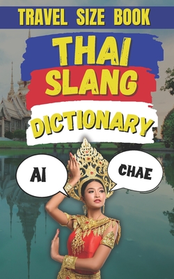 Thai Slang Dictionary: Your Ultimate Guide to Thai Slang, Colloquialisms, and Everyday Expressions