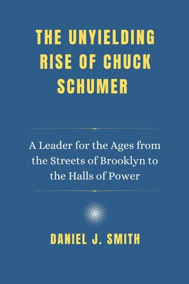 The Unyielding Rise of Chuck Schumer: A Leader for the Ages from the Streets of Brooklyn to the Halls of Power