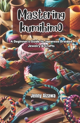 Mastering Kumihimo: A Beginner's Guide to Japanese Braided Jewelry & Crafts