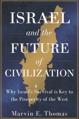 Israel and the Future of Civilization: Why Israel's Survival is Key to the Prosperity of the West