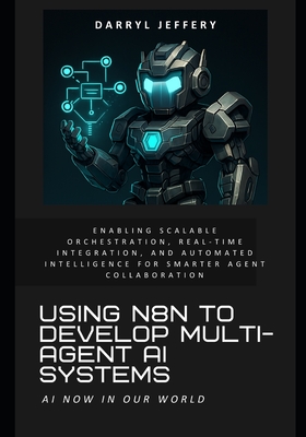 Using n8n to Develop Multi-Agent AI Systems: Enabling Scalable Orchestration, Real-Time Integration, and Automated Intelligence for Smarter Agent Coll