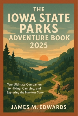The Iowa State Parks Adventure Book 2025: Your Ultimate Companion to Hiking, Camping, and Exploring the Hawkeye State