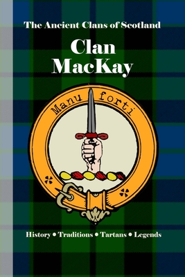 Clan MacKay: A Concise History of Scotland's Northern Defenders and Warrior Chiefs