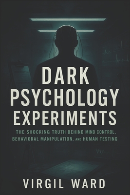 Dark Psychology Experiments: The Shocking Truth Behind Mind Control, Behavioral Manipulation, and Human Testing (2025) - Uncovering Covert Studies on