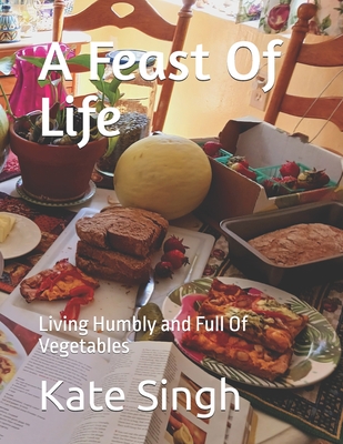 A Feast Of Life: Living Humbly and Full Of Vegetables