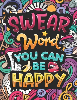 Swear Word You Can Be Happy: Coloring Book for Adults with Funny and Hilarious Motivational Quotes. Dirty Cuss Phrase Coloring Pages with Stress-Relie