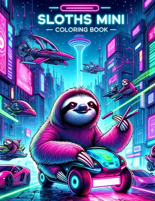 SLOTHS MINI Coloring book: Sloths Unplugged Odyssey Disconnect from Reality and Reconnect with Our Mini Cybernetic Journey, Where Virtual Realiti
