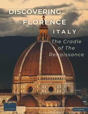 Discovering Florence - Italy - The Cradle of The Renaissance: A Visual Journey Through Florence - Stunning Pictorials of Florence's Top Landmarks and