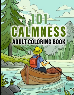 101 CALMNESS Adult Coloring Book: This Book help to Calm your Mind and Stress Relief, Featuring Designs of Animals, Patterns, Beach, House, Birds, Flo