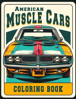 American Muscle Cars Coloring book: Showcasing the Most Legendary Muscle Cars in Automotive History, Where Every Stroke of Your Pen Captures the Spiri