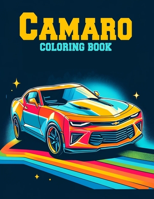 Camaro Coloring Book: Collection of detailed coloring pictures of Caramo cars for car lovers of all ages.