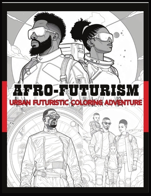 Afrofuturism: Urban Futuristic Coloring Adventure: Afrofuturism Coloring Book Futuristic coloring book for adults Futuristic coloring book Futuristic