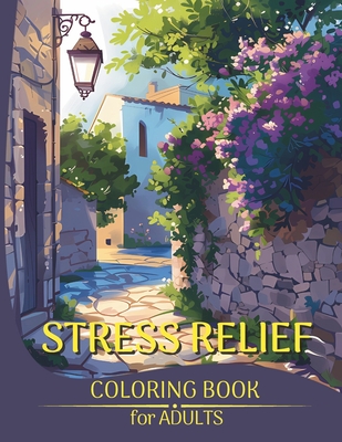 Stress Relief Coloring Book for Adults: Amazing Illustrations of Beautiful Cities, Picturesque Landscapes and Tranquil Villages to Relax Your Mind, Ov