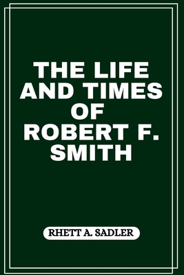 The Life and Times of Robert F. Smith