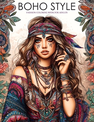 BOHO STYLE. Coloring Book for Teenagers and Adults: True Style and Bohemian Flair in these Illustrations. Experiment and Create Your Own Fashion...
