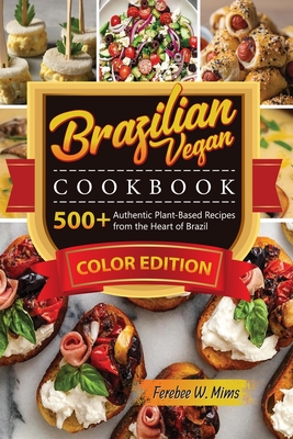 Brazilian Vegan cookbook: 500+Authentic Plant-Based Recipes from the Heart of Brazil