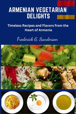 Armenian Vegetarian Delights: Armenian Vegetarian Delights, easy recipes cookbook, Armenian cuisine, Armenian Vegetarian meal prep, Armenian plant b