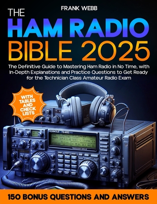 The Ham Radio Bible: The Definitive Guide to Mastering Ham Radio in No Time, with In-Depth Explanations and Practice Questions to Get Ready