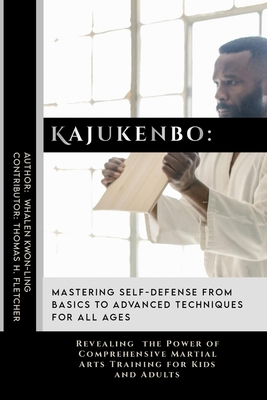 Kajukenbo: Mastering Self-Defense from Basics to Advanced Techniques for All Ages: Revealing the Power of Comprehensive Martial A