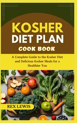 Kosher Diet Plan Cook Book: A Complete Guide to the Kosher Diet and Delicious Kosher Meals for a Healthier You
