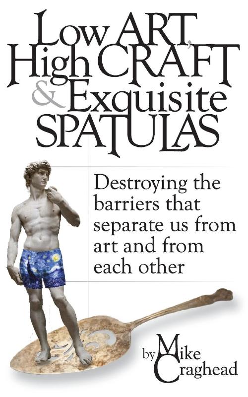 Low Art, High Craft and Exquisite Spatulas - Destroying the barriers that separate us from art and from each other