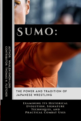 Sumo: The Power and Tradition of Japanese Wrestling: Examining Its Historical Evolution, Signature Techniques, and Practical Combat Uses