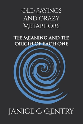 Old Sayings and Crazy Metaphors: The Meaning And The Origin of Each One