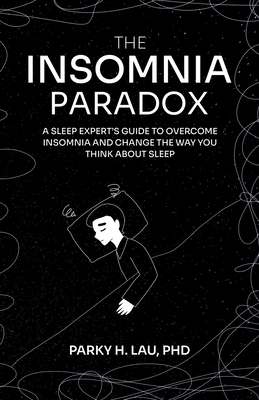 The Insomnia Paradox: A Sleep Expert's Guide To Overcome Insomnia And Change The Way You Think About Sleep