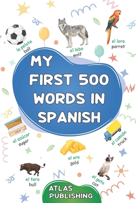 My first 500 words in Spanish: A bilingual English-Spanish visual dictionary - My first bilingual picture book on everyday themes to learn Spanish for