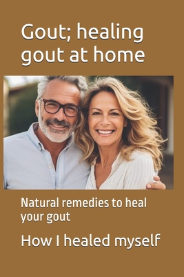 Gout; healing gout at home: Natural remedies to heal your gout
