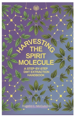 Harvesting the Spirit Molecule: A Step-by-Step DMT Extraction Handbook
