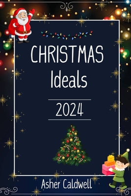 Christmas Ideals 2024: Inspiring Ideas for Gifts, Décor, and Family Traditions to Enjoy a Merry and Bright 2024 Christmas