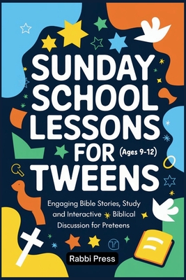Sunday School Lessons for Tweens (Ages 9-12): Engaging Bible Stories, Study and Interactive Biblical Discussion for Preteens