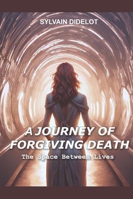A Journey of Forgiving Death: The Space Between Lives