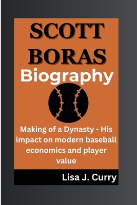 Scott Boras: Making of a Dynasty - His impact on modern baseball economics and player value
