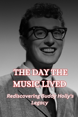 The Day the Music Lived: Rediscovering Buddy Holly's Legacy