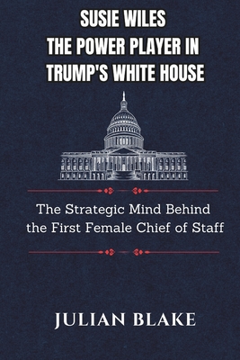 Susie Wiles The Power Player in Trump's White House: The Strategic Mind Behind the First Female Chief of Staff